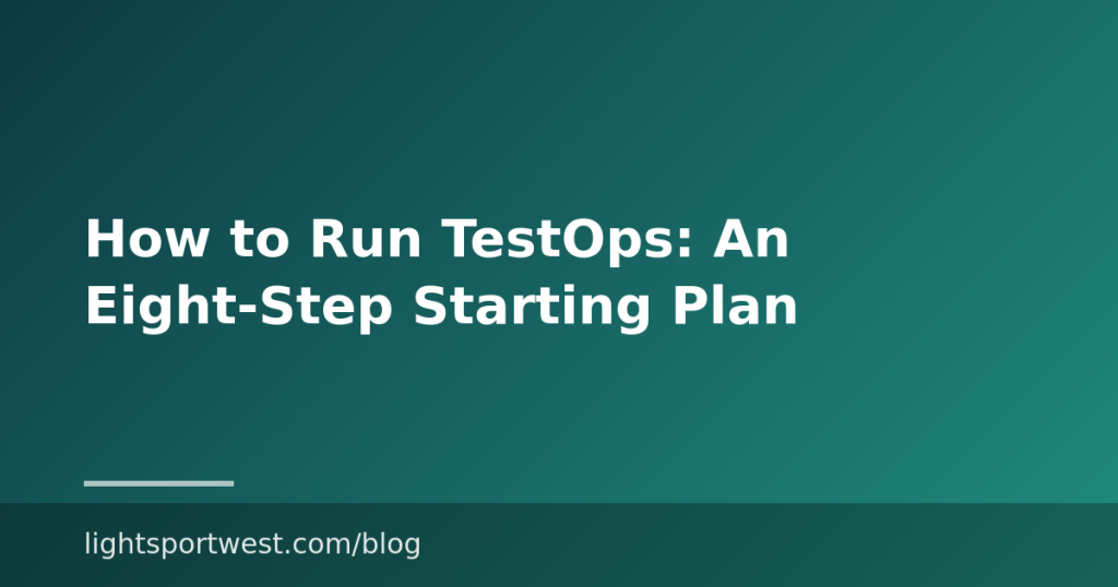 How to Run TestOps: An Eight-Step Starting Plan
