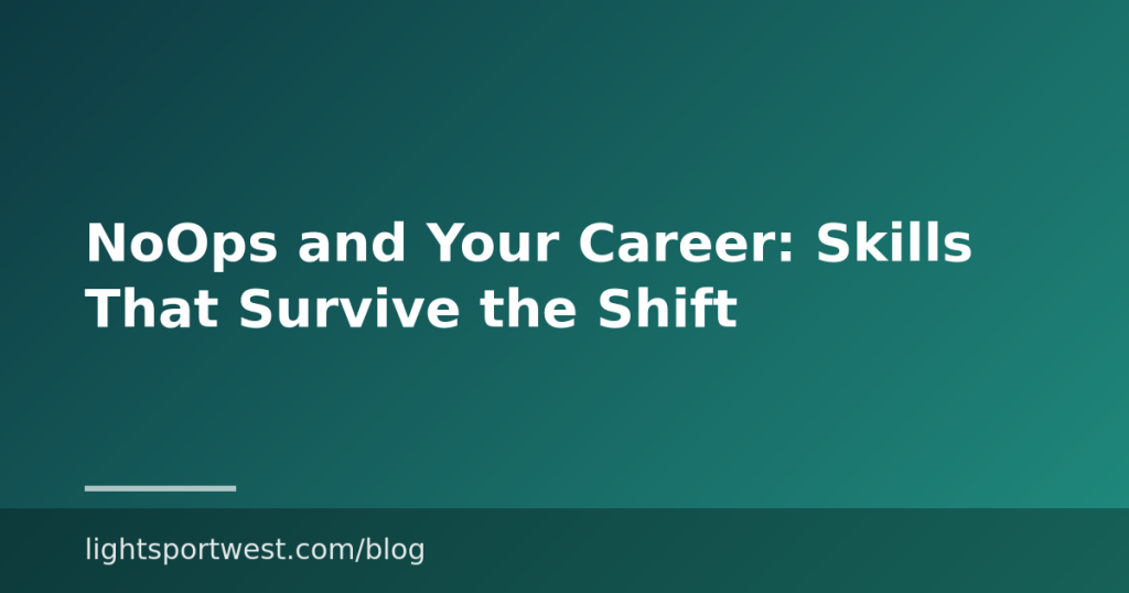 NoOps and Your Career: Skills That Survive the Shift
