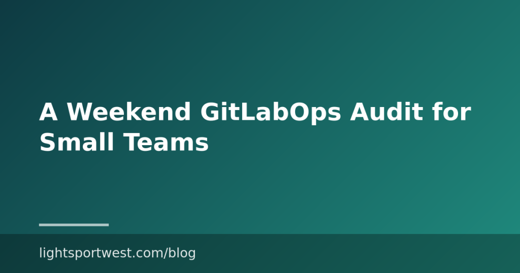 A Weekend GitLabOps Audit for Small Teams
